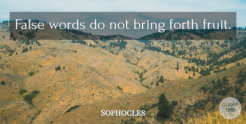 Sophocles Quote About Lying, Fruit: False Words Do Not Bring...