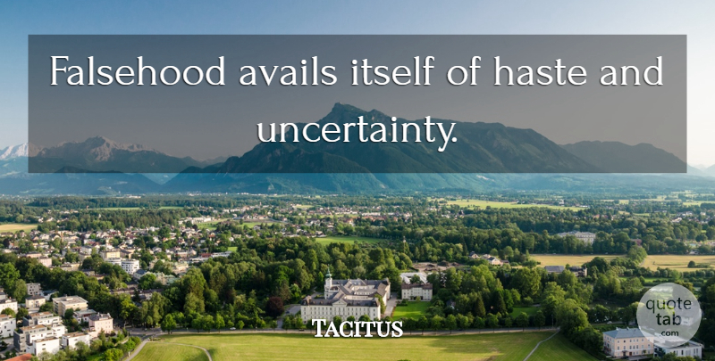 Tacitus Quote About Haste, Falsehood, Uncertainty: Falsehood Avails Itself Of Haste...