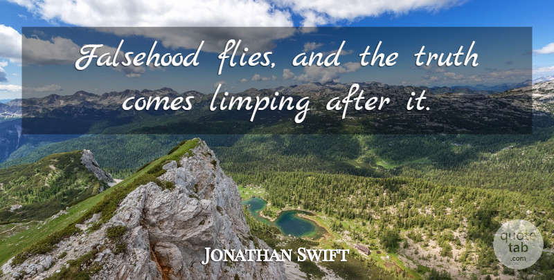 Jonathan Swift Quote About Limping, Truth And Lies, Lies Truth: Falsehood Flies And The Truth...