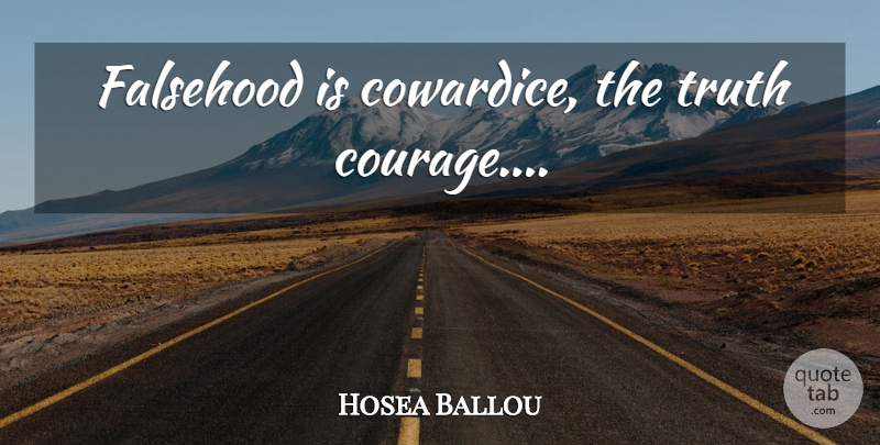 Hosea Ballou Quote About Truth, Cowardice, Truth And Falsehood: Falsehood Is Cowardice The Truth...