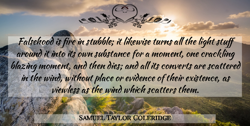 Samuel Taylor Coleridge Quote About Light, Wind, Fire: Falsehood Is Fire In Stubble...