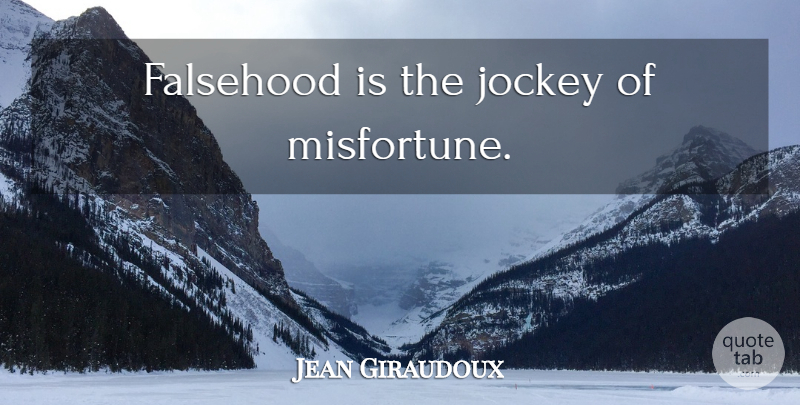Jean Giraudoux Quote About Lying, Jockeys, Misfortunes: Falsehood Is The Jockey Of...