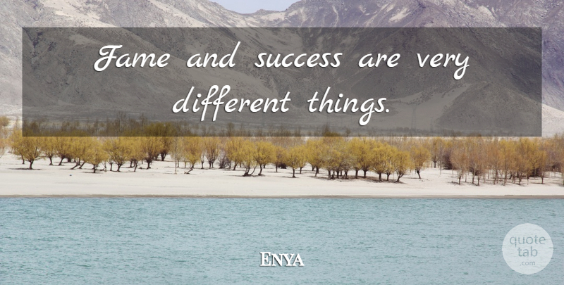 Enya Quote About Different, Fame, Different Things: Fame And Success Are Very...
