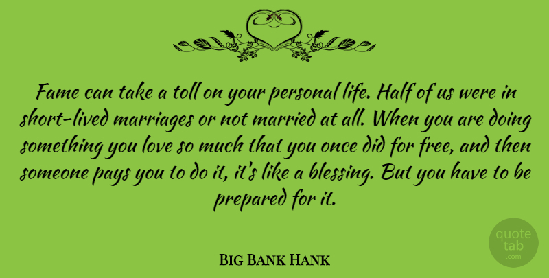 Big Bank Hank Quote About Fame, Half, Life, Love, Marriages: Fame Can Take A Toll...