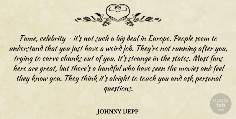 Johnny Depp Quote About Alright, Ask, Carve, Celebrity, Chunks: Fame Celebrity Its Not Such...