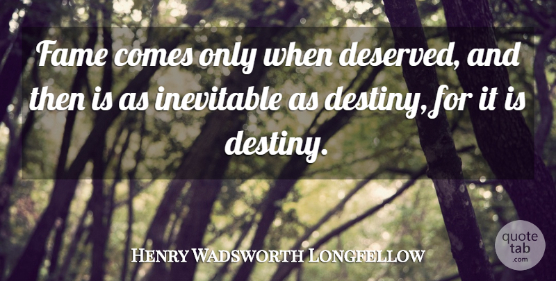 Henry Wadsworth Longfellow Quote About Fate, Destiny, Literature: Fame Comes Only When Deserved...