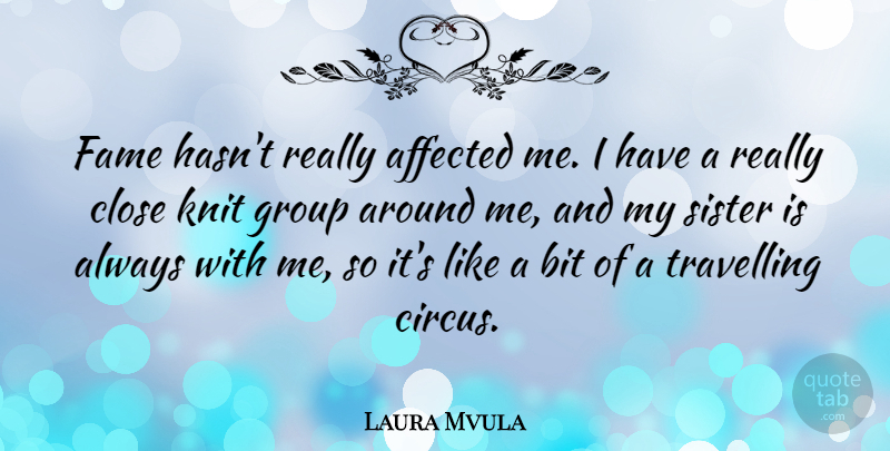 Laura Mvula Quote About Affected, Bit, Close, Fame, Knit: Fame Hasnt Really Affected Me...