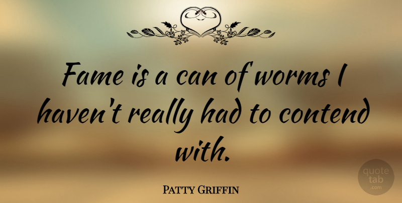 Patty Griffin Quote About Fame, Worms, Cans Of Worms: Fame Is A Can Of...