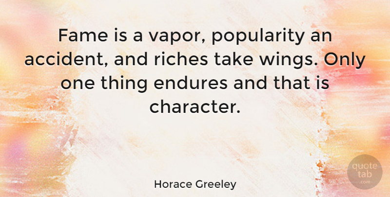 Horace Greeley Quote About Wisdom, Character, Wings: Fame Is A Vapor Popularity...