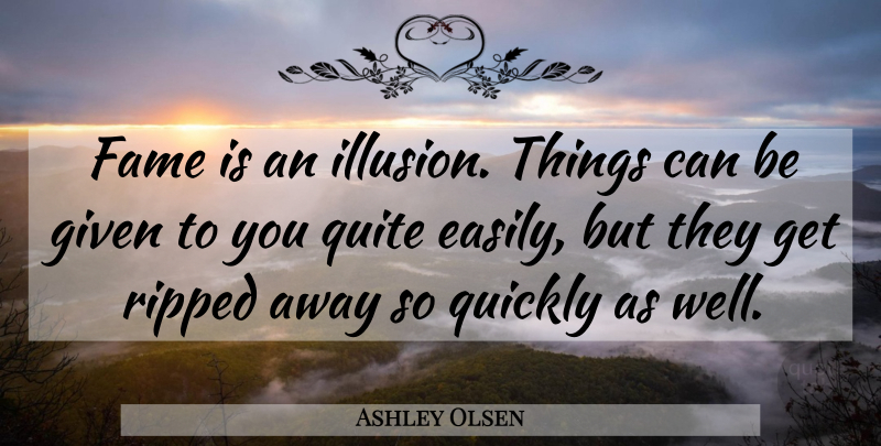 Ashley Olsen Quote About Illusion, Fame, Given: Fame Is An Illusion Things...