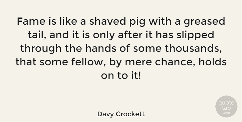 Davy Crockett Quote About Hands, Pigs, Tails: Fame Is Like A Shaved...