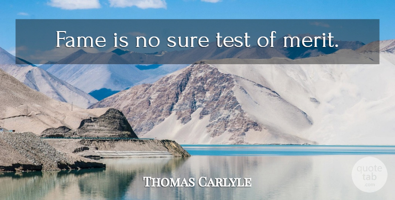 Thomas Carlyle Quote About Merit, Tests, Fame: Fame Is No Sure Test...