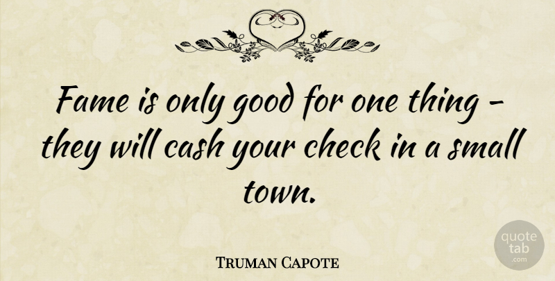 Truman Capote Quote About Cash, Towns, Fame: Fame Is Only Good For...