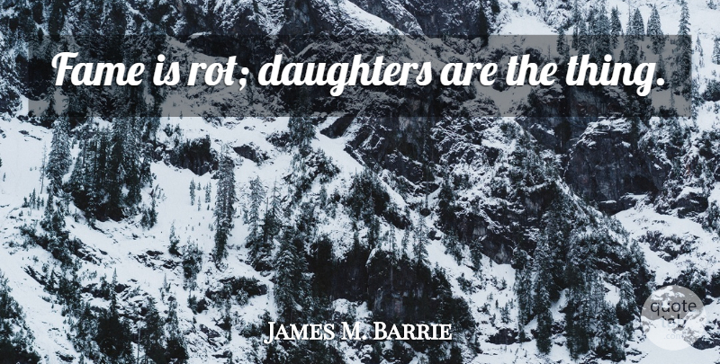 James M. Barrie Quote About Mother Daughter, Mother And Daughter, My Daughter: Fame Is Rot Daughters Are...