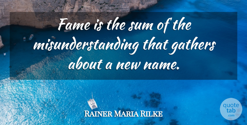 Rainer Maria Rilke Quote About Names, Idols, Fame: Fame Is The Sum Of...