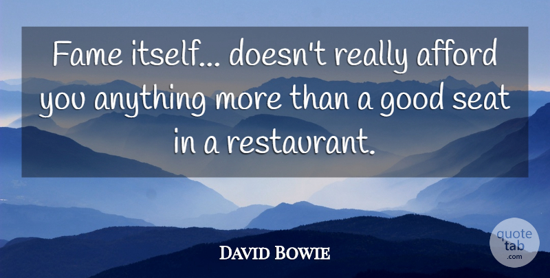 David Bowie Quote About Afford, Good, Seat: Fame Itself Doesnt Really Afford...