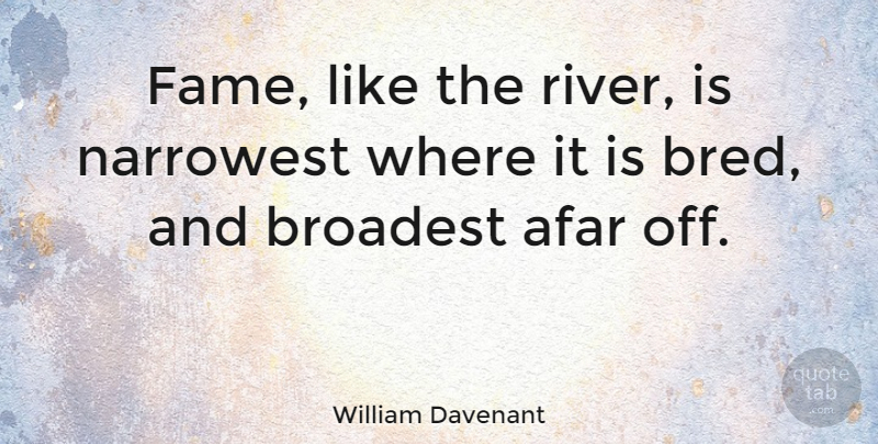 William Davenant Quote About Rivers, Afar, Fame: Fame Like The River Is...
