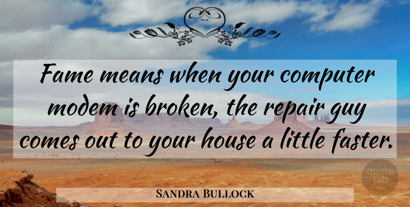Sandra Bullock Quote About Mean, Broken, Guy: Fame Means When Your Computer...