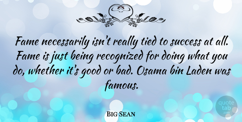 Big Sean Quote About Bin, Fame, Famous, Good, Recognized: Fame Necessarily Isnt Really Tied...