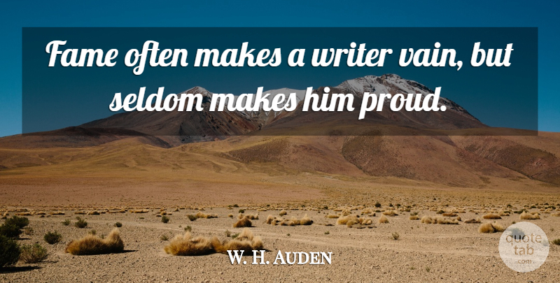 W. H. Auden Quote About Writing, Proud, Fame: Fame Often Makes A Writer...