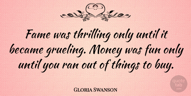 Gloria Swanson Quote About Fun, Fame, Ran: Fame Was Thrilling Only Until...