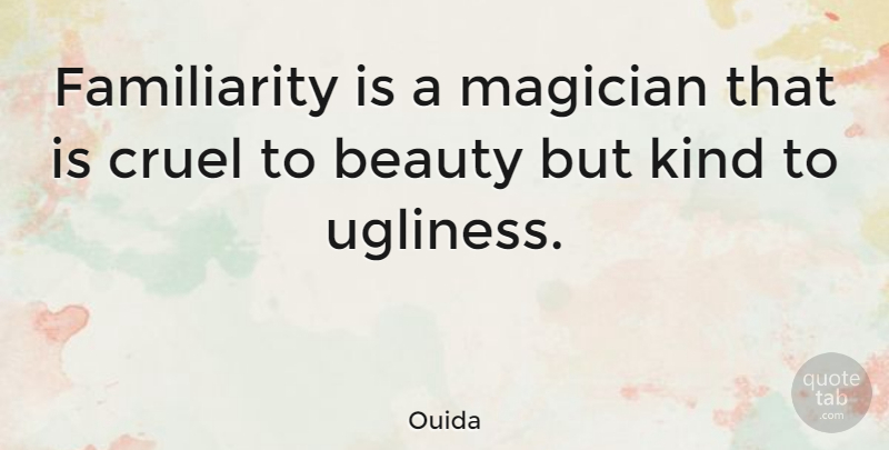 Ouida Quote About Kind, Magician, Familiarity: Familiarity Is A Magician That...