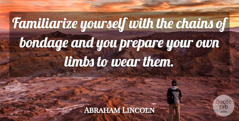 Abraham Lincoln Quote About Captivity, Bondage, Limbs: Familiarize Yourself With The Chains...