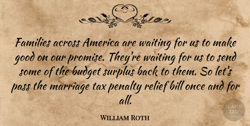 William Roth Quote About Across, America, Bill, Budget, Families: Families Across America Are Waiting...