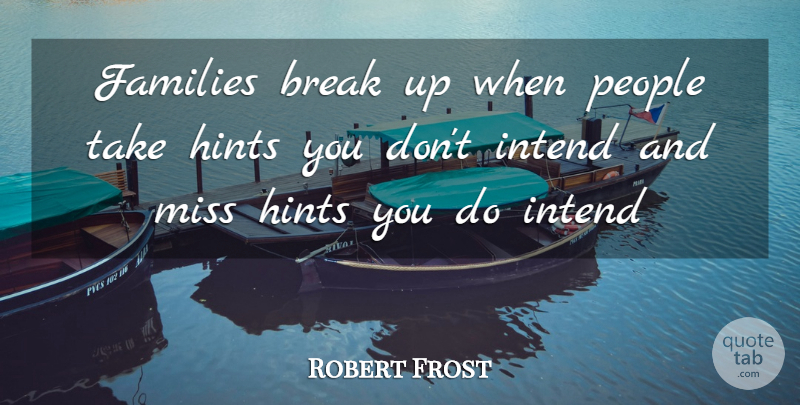 Robert Frost Quote About Break, Families, Family, Hints, Intend: Families Break Up When People...