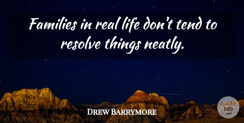 Drew Barrymore Quote About Real, Real Life, Resolve: Families In Real Life Dont...