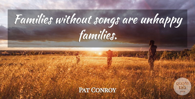 Pat Conroy Quote About Song, Singing, Unhappy: Families Without Songs Are Unhappy...