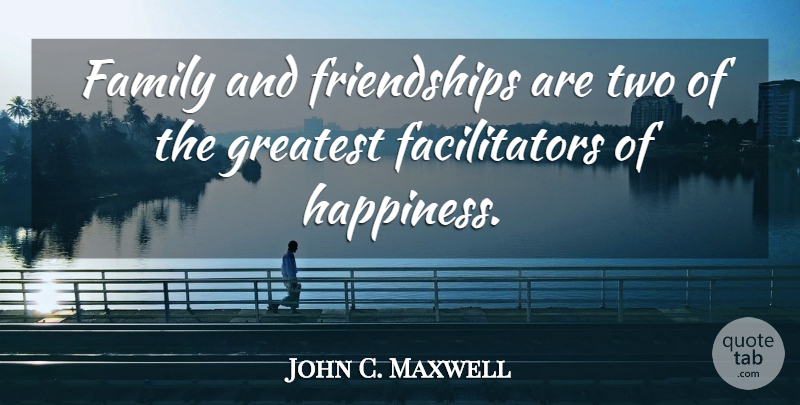 John C. Maxwell Quote About Leadership, Two, Family And Friends: Family And Friendships Are Two...