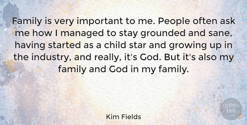 Kim Fields Quote About Ask, Family, God, Grounded, Growing: Family Is Very Important To...
