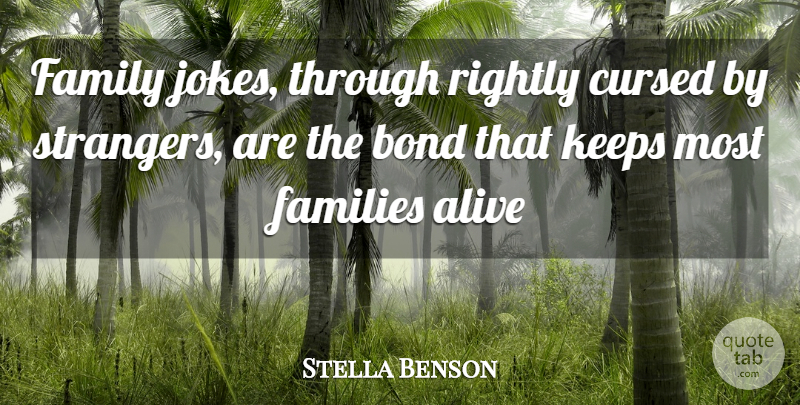 Stella Benson Quote About Alive, Bond, Cursed, Families, Family: Family Jokes Through Rightly Cursed...
