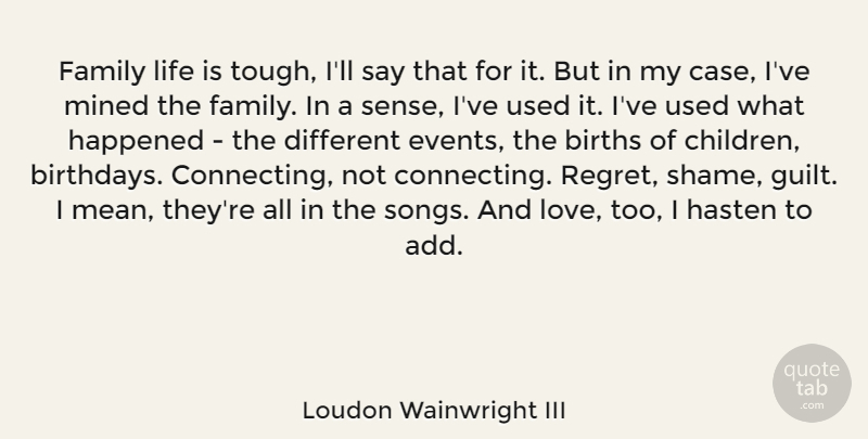 Loudon Wainwright III Quote About Family, Happened, Hasten, Life, Love: Family Life Is Tough Ill...