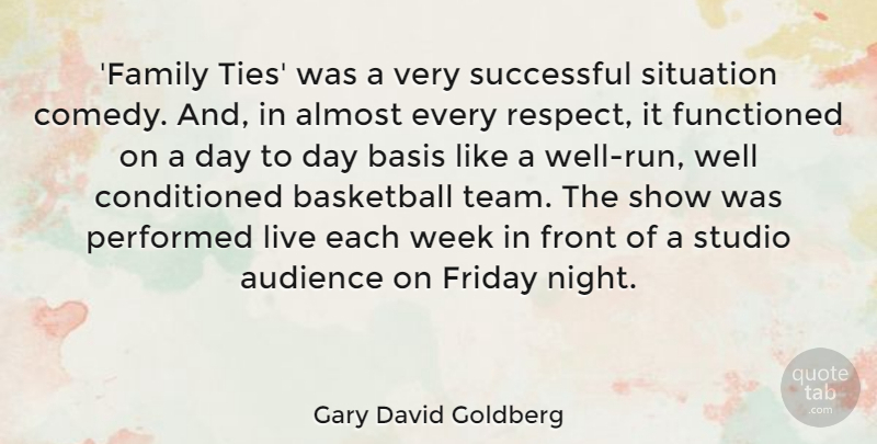 Gary David Goldberg Quote About Almost, Audience, Basis, Basketball, Family: Family Ties Was A Very...