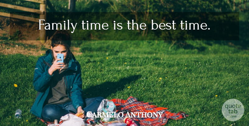 Carmelo Anthony Quote About Family, Family Time, Best Times: Family Time Is The Best...