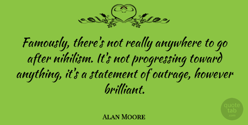 Alan Moore Quote About Nihilism, Progress, Brilliant: Famously Theres Not Really Anywhere...