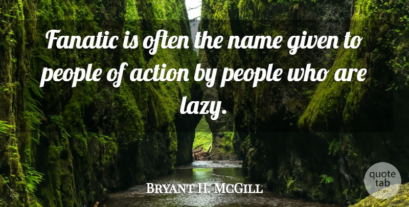 Bryant H. McGill Quote About Names, People, Lazy: Fanatic Is Often The Name...