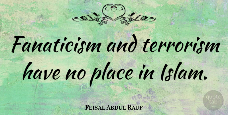 Feisal Abdul Rauf Quote About Islam, Terrorism, Fanaticism: Fanaticism And Terrorism Have No...