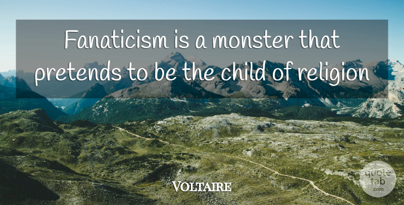 Voltaire Quote About Children, Monsters, Fanaticism: Fanaticism Is A Monster That...