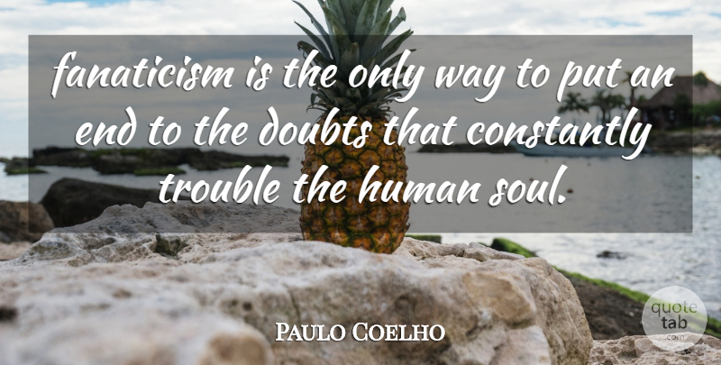 Paulo Coelho Quote About Soul, Doubt, Way: Fanaticism Is The Only Way...