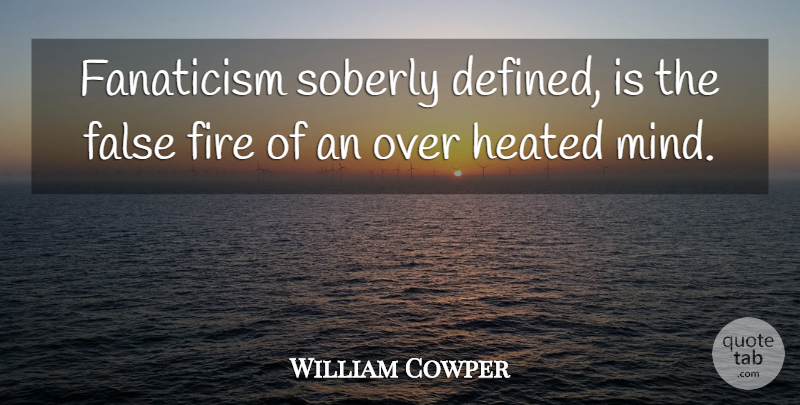 William Cowper Quote About False, Fanaticism, Fire: Fanaticism Soberly Defined Is The...