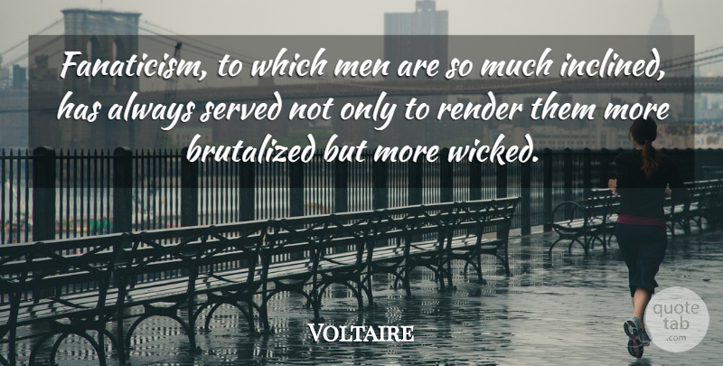 Voltaire Quote About Men, Wicked, Fanaticism: Fanaticism To Which Men Are...