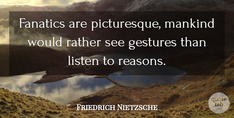 Friedrich Nietzsche Quote About Gestures, Reason, Mankind: Fanatics Are Picturesque Mankind Would...
