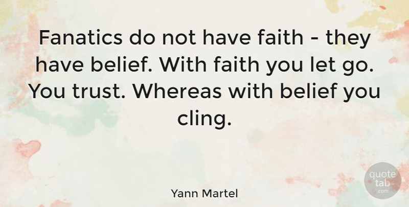 Yann Martel Quote About Letting Go, Have Faith, Belief: Fanatics Do Not Have Faith...