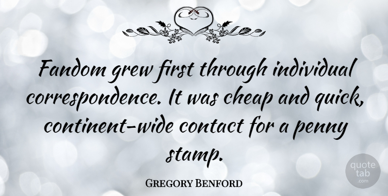 Gregory Benford Quote About Cheap, Contact, Grew, Individual, Penny: Fandom Grew First Through Individual...