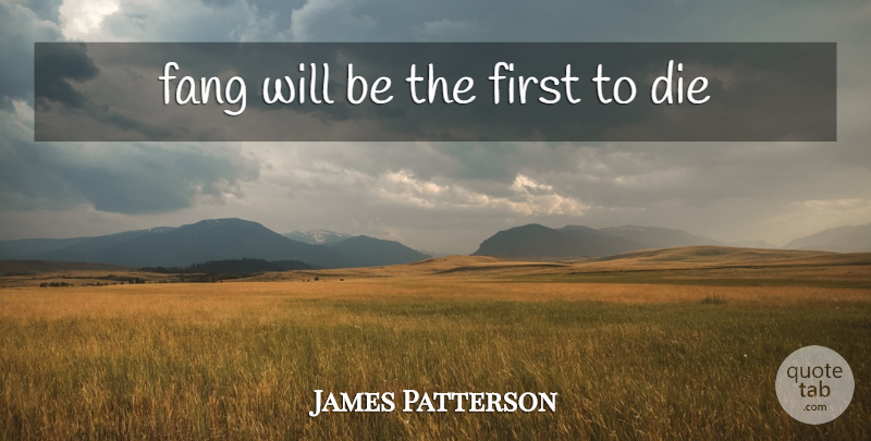 James Patterson Quote About Firsts, Dies, Fangs: Fang Will Be The First...