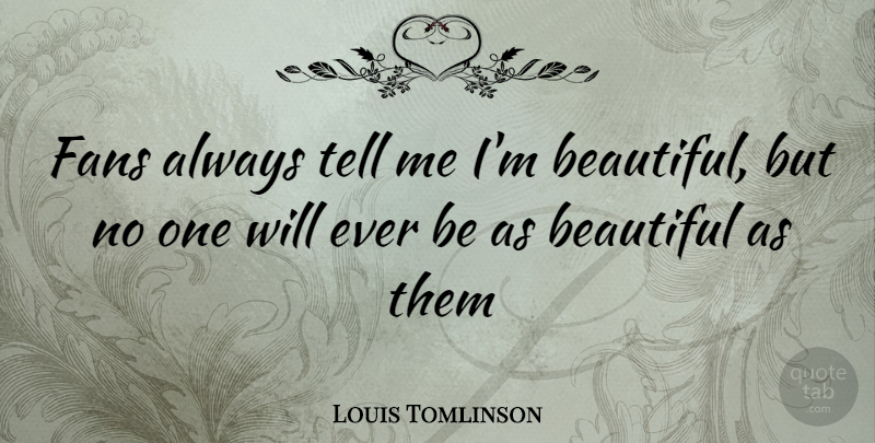 Louis Tomlinson Quote About Beautiful, One Direction, Fans: Fans Always Tell Me Im...