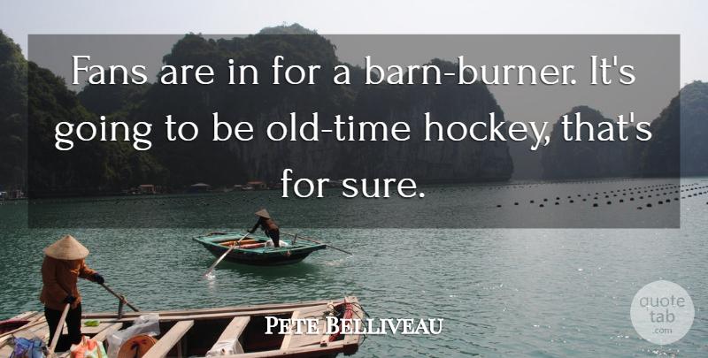 Pete Belliveau Quote About Fans: Fans Are In For A...